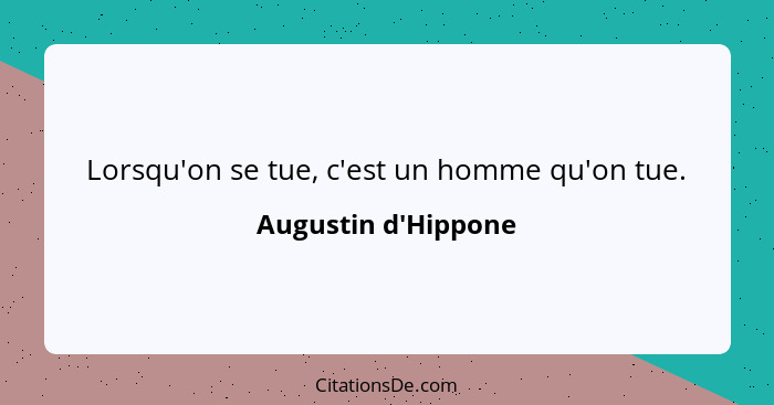 Lorsqu'on se tue, c'est un homme qu'on tue.... - Augustin d'Hippone