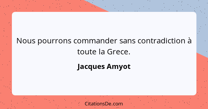 Nous pourrons commander sans contradiction à toute la Grece.... - Jacques Amyot