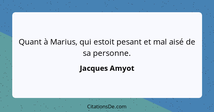 Quant à Marius, qui estoit pesant et mal aisé de sa personne.... - Jacques Amyot