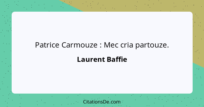 Patrice Carmouze : Mec cria partouze.... - Laurent Baffie