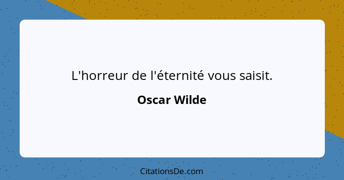 L'horreur de l'éternité vous saisit.... - Oscar Wilde