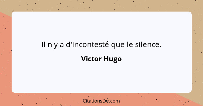 Il n'y a d'incontesté que le silence.... - Victor Hugo