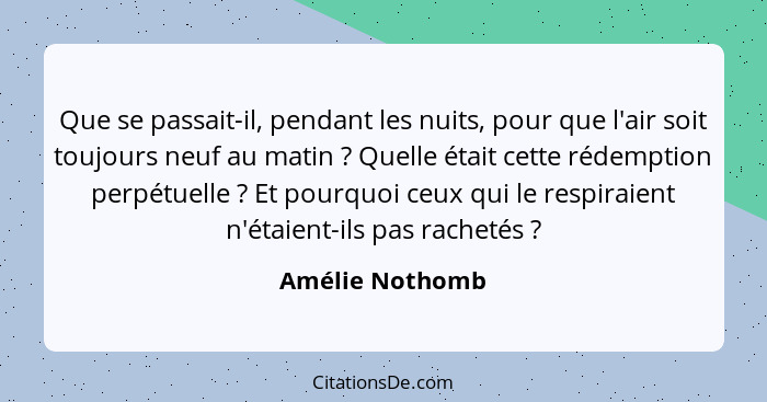 Que se passait-il, pendant les nuits, pour que l'air soit toujours neuf au matin ? Quelle était cette rédemption perpétuelle&nbs... - Amélie Nothomb