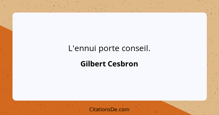 L'ennui porte conseil.... - Gilbert Cesbron