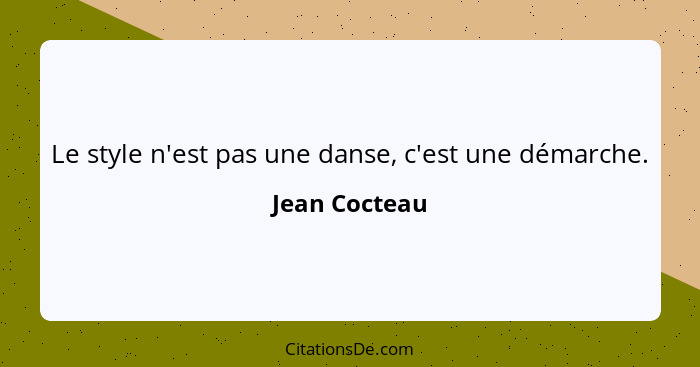 Le style n'est pas une danse, c'est une démarche.... - Jean Cocteau