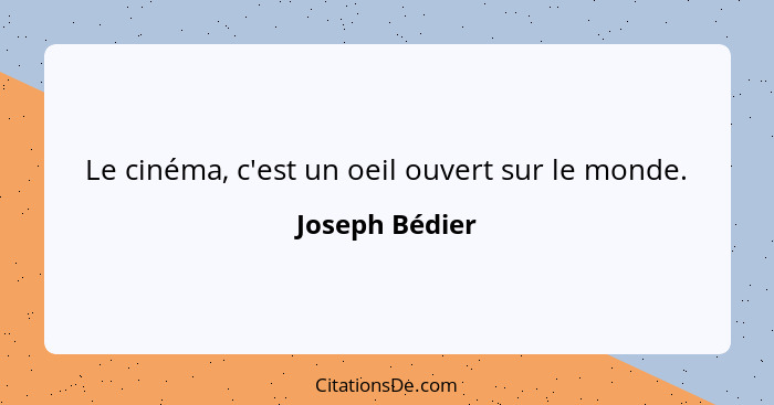 Le cinéma, c'est un oeil ouvert sur le monde.... - Joseph Bédier