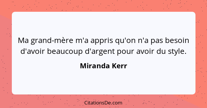 Ma grand-mère m'a appris qu'on n'a pas besoin d'avoir beaucoup d'argent pour avoir du style.... - Miranda Kerr