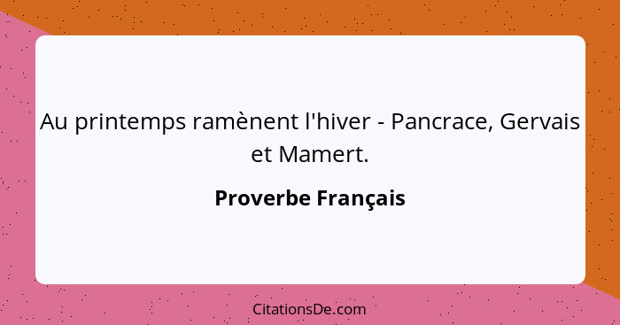 Au printemps ramènent l'hiver - Pancrace, Gervais et Mamert.... - Proverbe Français