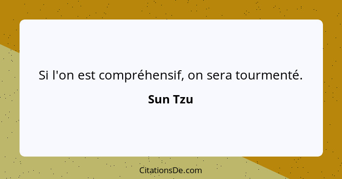 Si l'on est compréhensif, on sera tourmenté.... - Sun Tzu