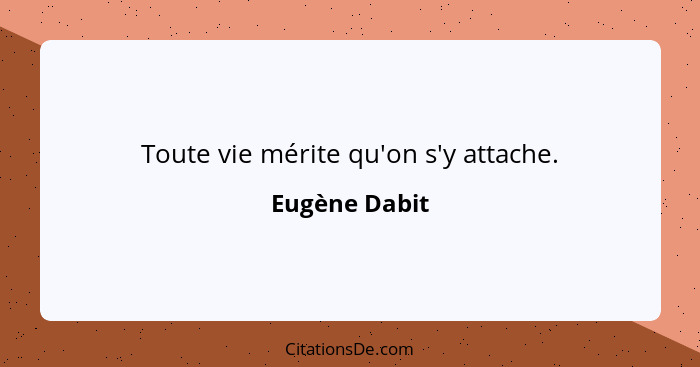 Toute vie mérite qu'on s'y attache.... - Eugène Dabit