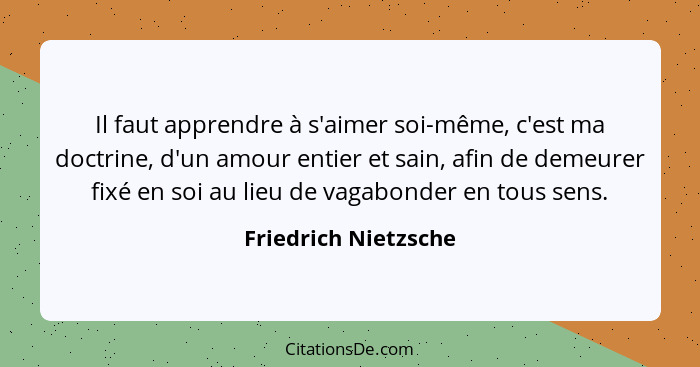 Il faut apprendre à s'aimer soi-même, c'est ma doctrine, d'un amour entier et sain, afin de demeurer fixé en soi au lieu de vaga... - Friedrich Nietzsche