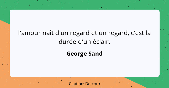 l'amour naît d'un regard et un regard, c'est la durée d'un éclair.... - George Sand