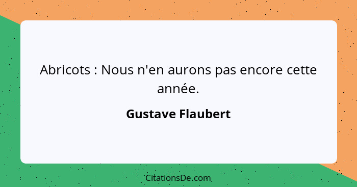 Abricots : Nous n'en aurons pas encore cette année.... - Gustave Flaubert