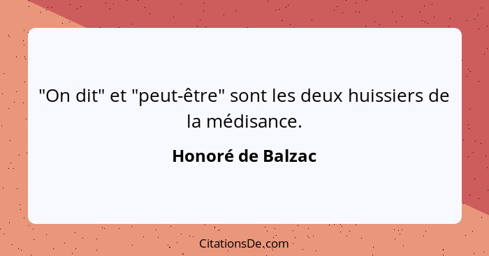 "On dit" et "peut-être" sont les deux huissiers de la médisance.... - Honoré de Balzac