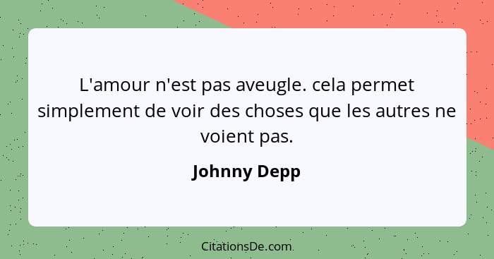 L'amour n'est pas aveugle. cela permet simplement de voir des choses que les autres ne voient pas.... - Johnny Depp