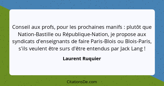 Conseil aux profs, pour les prochaines manifs : plutôt que Nation-Bastille ou République-Nation, je propose aux syndicats d'ens... - Laurent Ruquier