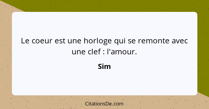 Le coeur est une horloge qui se remonte avec une clef : l'amour.... - Sim