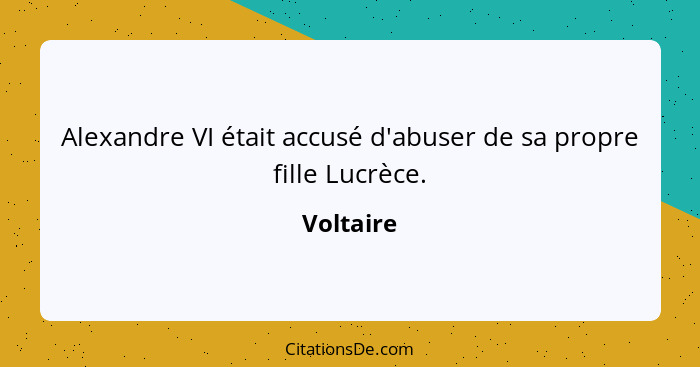 Alexandre VI était accusé d'abuser de sa propre fille Lucrèce.... - Voltaire