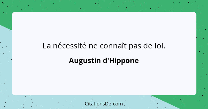 La nécessité ne connaît pas de loi.... - Augustin d'Hippone