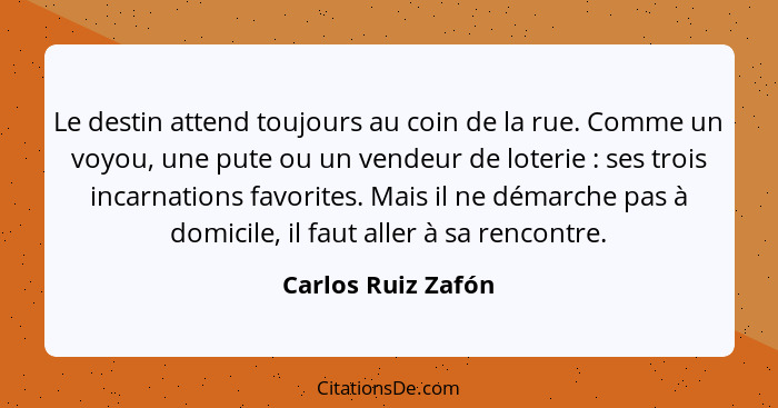 Le destin attend toujours au coin de la rue. Comme un voyou, une pute ou un vendeur de loterie : ses trois incarnations favor... - Carlos Ruiz Zafón