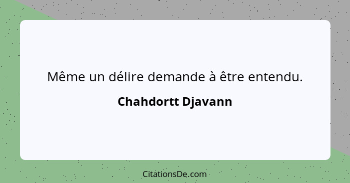 Même un délire demande à être entendu.... - Chahdortt Djavann