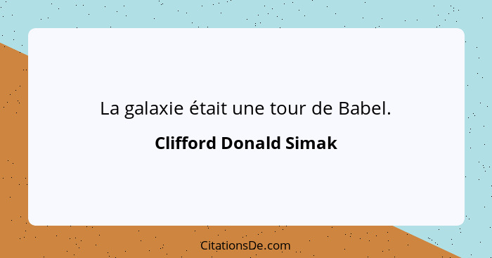 La galaxie était une tour de Babel.... - Clifford Donald Simak