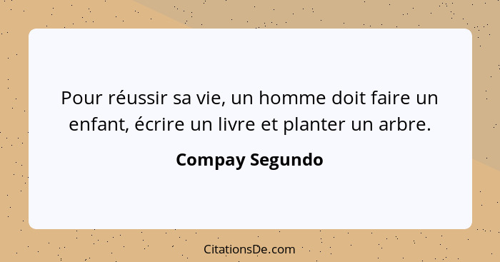 Pour réussir sa vie, un homme doit faire un enfant, écrire un livre et planter un arbre.... - Compay Segundo