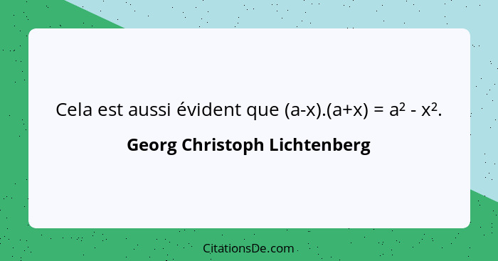 Cela est aussi évident que (a-x).(a+x) = a² - x².... - Georg Christoph Lichtenberg