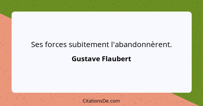 Ses forces subitement l'abandonnèrent.... - Gustave Flaubert