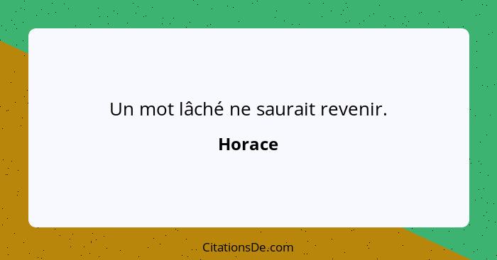 Un mot lâché ne saurait revenir.... - Horace