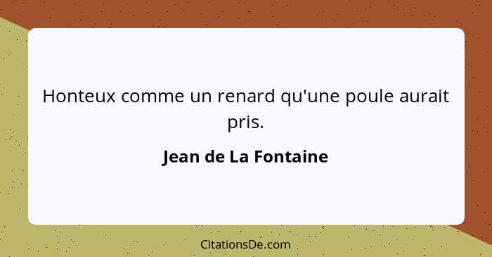 Honteux comme un renard qu'une poule aurait pris.... - Jean de La Fontaine