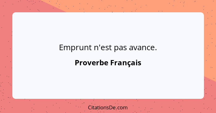 Emprunt n'est pas avance.... - Proverbe Français