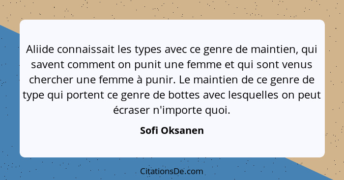 Aliide connaissait les types avec ce genre de maintien, qui savent comment on punit une femme et qui sont venus chercher une femme à pu... - Sofi Oksanen