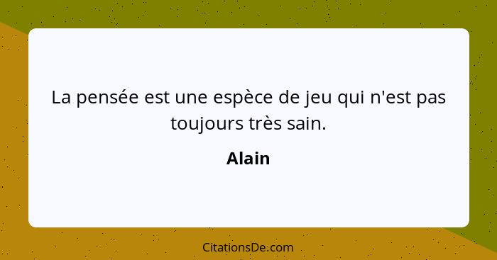 Alain La Pensee Est Une Espece De Jeu Qui N Est Pas Toujou