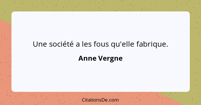 Une société a les fous qu'elle fabrique.... - Anne Vergne