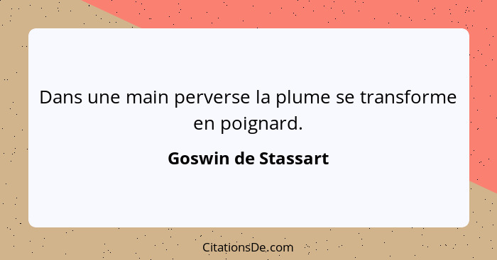 Dans une main perverse la plume se transforme en poignard.... - Goswin de Stassart