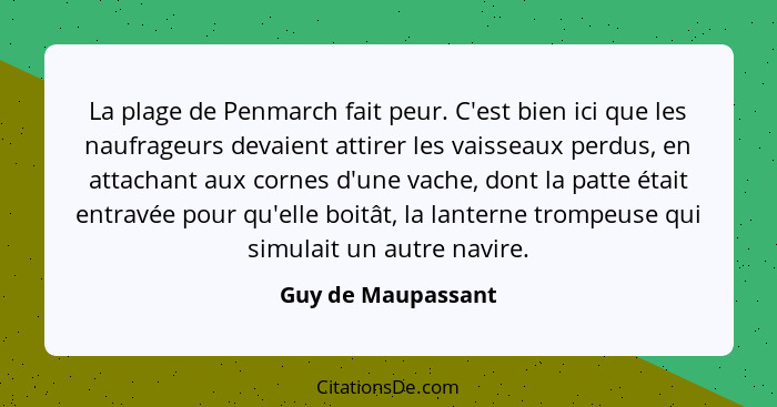 La plage de Penmarch fait peur. C'est bien ici que les naufrageurs devaient attirer les vaisseaux perdus, en attachant aux cornes... - Guy de Maupassant