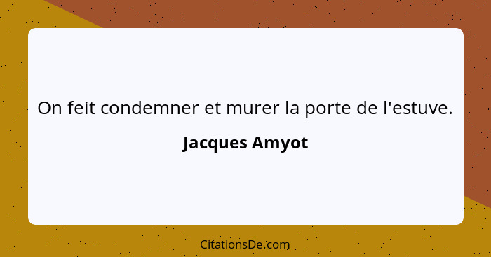 On feit condemner et murer la porte de l'estuve.... - Jacques Amyot