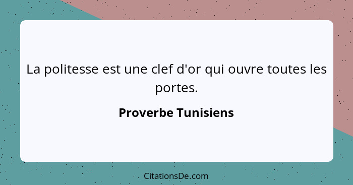 La politesse est une clef d'or qui ouvre toutes les portes.... - Proverbe Tunisiens
