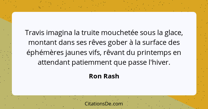 Travis imagina la truite mouchetée sous la glace, montant dans ses rêves gober à la surface des éphémères jaunes vifs, rêvant du printemps... - Ron Rash