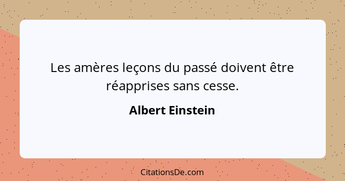 Les amères leçons du passé doivent être réapprises sans cesse.... - Albert Einstein