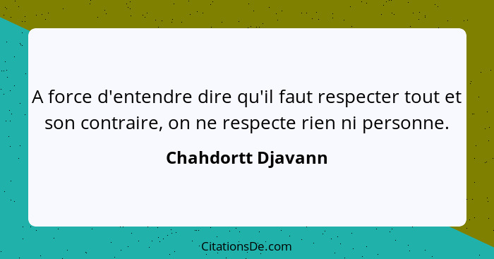 A force d'entendre dire qu'il faut respecter tout et son contraire, on ne respecte rien ni personne.... - Chahdortt Djavann