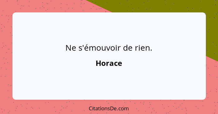 Ne s'émouvoir de rien.... - Horace