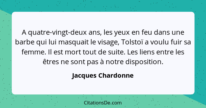 A quatre-vingt-deux ans, les yeux en feu dans une barbe qui lui masquait le visage, Tolstoï a voulu fuir sa femme. Il est mort tou... - Jacques Chardonne