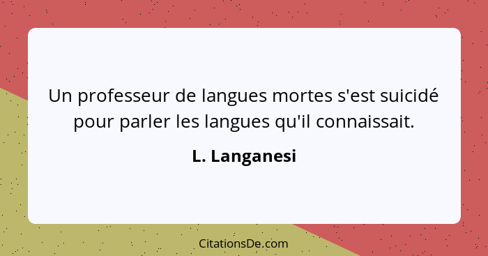 Un professeur de langues mortes s'est suicidé pour parler les langues qu'il connaissait.... - L. Langanesi