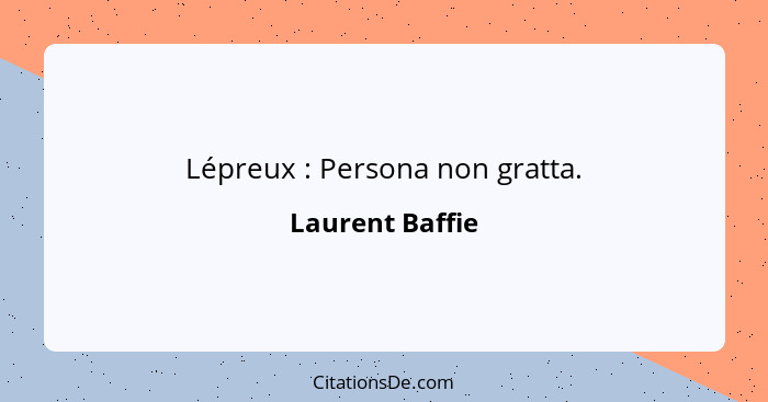 Lépreux : Persona non gratta.... - Laurent Baffie