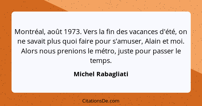 Montréal, août 1973. Vers la fin des vacances d'été, on ne savait plus quoi faire pour s'amuser, Alain et moi. Alors nous prenions... - Michel Rabagliati