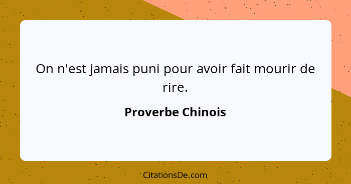 On n'est jamais puni pour avoir fait mourir de rire.... - Proverbe Chinois