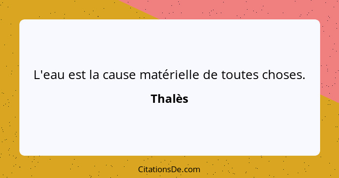 L'eau est la cause matérielle de toutes choses.... - Thalès