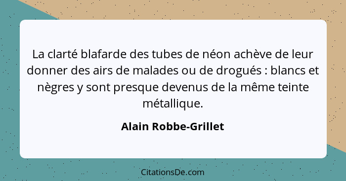 La clarté blafarde des tubes de néon achève de leur donner des airs de malades ou de drogués : blancs et nègres y sont pres... - Alain Robbe-Grillet